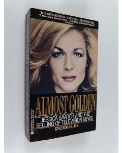 Kirjailijan Gwenda Blair käytetty kirja Almost Golden - Jessica Savitch and the Selling of Television News