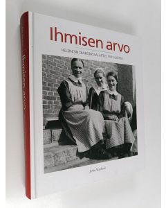Kirjailijan Jyrki Paaskoski käytetty kirja Ihmisen arvo : Helsingin diakonissalaitos 150 vuotta