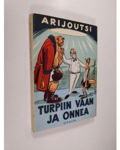 Kirjailijan Arijoutsi käytetty kirja Turpiin vaan ja onnea : 13 pakinaa ja "Helsingin hulinat"