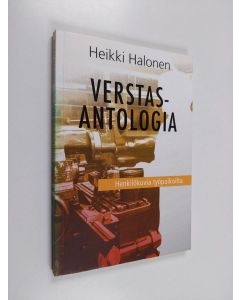 Kirjailijan Heikki Halonen käytetty kirja Verstasantologia eli ihmisiä ennen suurta saneerausta : henkilökuvia työpaikoilta