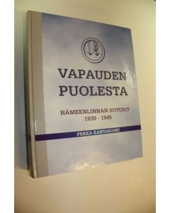 Kirjailijan Pekka Kantakoski käytetty kirja Vapauden puolesta : Hämeenlinnan soturit 1939-1945