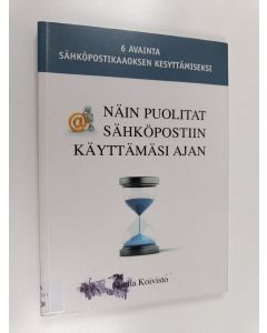 Kirjailijan Minna Koivisto käytetty kirja Näin puolitat sähköpostiin käyttämäsi ajan : 6 avainta sähköpostikaaoksen kesyttämiseksi