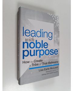Kirjailijan Lisa Earle McLeod käytetty kirja Leading with Noble Purpose - How to Create a Tribe of True Believers