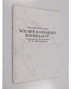 käytetty teos Jatkosodan 8. divisioonan "Kolmen kannaksen koukkaajat", kotiuttamisen 45-vuotisjuhla 23.9.1989 Haminassa