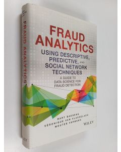 Kirjailijan Bart Baesens & Veronique Van Vlasselaer ym. käytetty kirja Fraud Analytics Using Descriptive, Predictive, and Social Network Techniques - A Guide to Data Science for Fraud Detection