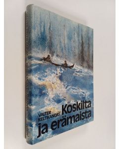 Kirjailijan Valter Keltikangas käytetty kirja Koskilta ja erämaista