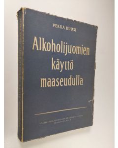 Kirjailijan Pekka Kuusi käytetty kirja Alkoholijuomien käyttö maaseudulla : kokeellinen tutkimus alkoholijuomien käytöstä eräissä maalaiskunnissa ja kauppaloissa