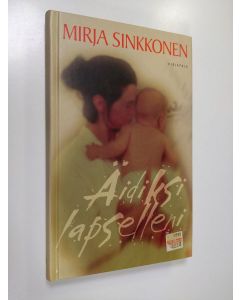 Kirjailijan Mirja Sinkkonen käytetty kirja Äidiksi lapselleni