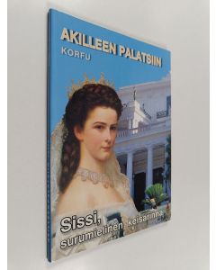 käytetty kirja Akilleen palatsiin : Sissi, surumielinen keisarinna