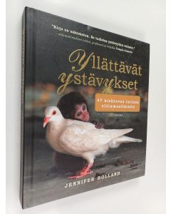 Kirjailijan Jennifer S. Holland käytetty kirja Yllättävät ystävykset : 47 kiehtovaa tarinaa eläinmaailmasta