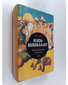 Kirjailijan Antti Kujala käytetty kirja Kivenmurskaajat : kolonialismin historia