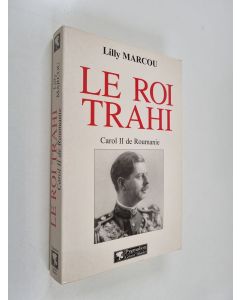 Kirjailijan Lilly Marcou käytetty kirja Le roi trahi - Carol II de Roumanie
