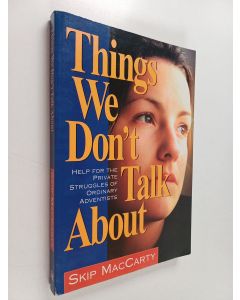 Kirjailijan Skip MacCarty käytetty kirja Things we don't talk about : help for the private struggles of ordinary adventists