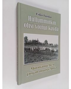 Kirjailijan Esko Tuisku käytetty kirja Hullumminkin olisi voinut käydä : muonamiehen pojan muistelmia