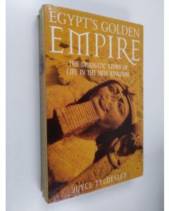 Kirjailijan Joyce A. Tyldesley käytetty kirja Egypt's golden empire : the dramatic story of life in the New Kingdom
