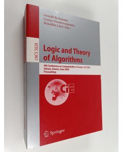 Kirjailijan Arnold Beckmann & Costas Dimitracopoulos käytetty kirja Logic and Theory of Algorithms - 4th Conference on Computability in Europe, CiE 2008 Athens, Greece, June 15-20, 2008, Proceedings