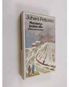 Kirjailijan Juhani Peltonen käytetty kirja Metsästys joulun alla : valitut kertomukset