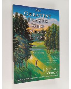 Kirjailijan J. Michael Veron käytetty kirja The Greatest Player Who Never Lived : A Golf Story