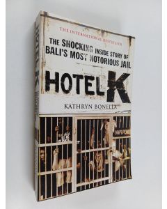 Kirjailijan Kathryn Bonella käytetty kirja Hotel K - The Shocking Inside Story of Bali's Most Notorious Jail