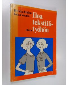 Kirjailijan Hilkka ym. Halme käytetty kirja Iloa tekstiilityöhön : Oppilaan kirja