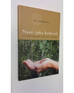 Kirjailijan Lee Lipsenthal käytetty kirja Nauti joka hetkestä : elä kuin jokainen päivä olisi viimeinen