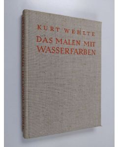 Kirjailijan Kurt Wehlte käytetty kirja Das Malen mit Wasserfarben : eine einfache Anleitung für Anfänger beim Gebrauch von Aquarell- und Deckfarben