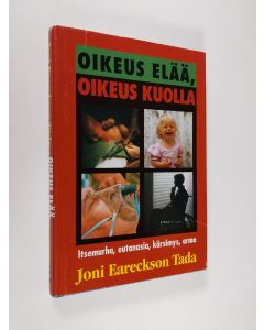 Kirjailijan Joni Eareckson Tada käytetty kirja Oikeus elää, oikeus kuolla : itsemurha, eutanasia, kärsimys, armo (ERINOMAINEN)