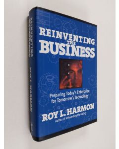 Kirjailijan Roy L. Harmon käytetty kirja Reinventing the business : preparing today's enterprise for tomorrow's technology