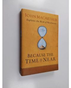 Kirjailijan John MacArthur käytetty kirja Because the Time is Near - John MacArthur Explains the Book of Revelation