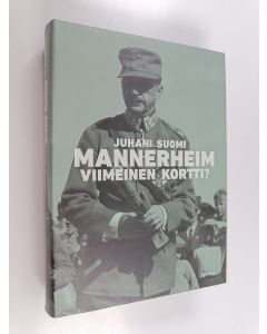 Kirjailijan Juhani Suomi käytetty kirja Mannerheim - viimeinen kortti : ylipäällikkö-presidentti