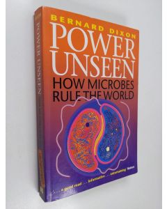 Kirjailijan Bernard Dixon käytetty kirja Power unseen : how microbes rule the world