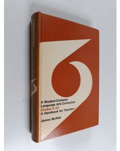 Kirjailijan James Moffett käytetty kirja A student-centered language arts curriculum, grades K-13 : a handbook for teachers