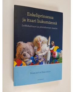 Kirjailijan Marjatta Kalliala käytetty kirja Enkeliprinsessa ja itsari liukumäessä : leikkikulttuuri ja yhteiskunnan muutos