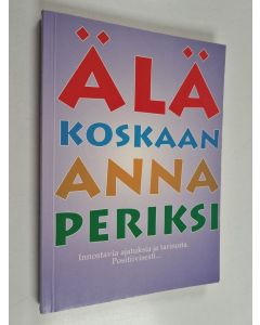 käytetty kirja Älä koskaan anna periksi : tarinat ja ajatukset on koottu Positiivari+Plussa -lehden parhaista tarinoista ja ajatuksista vuosien varrelta