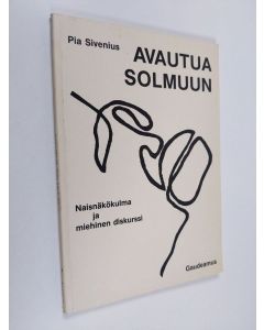 Kirjailijan Pia Sivenius käytetty kirja Avautua solmuun : naisnäkökulma ja miehinen diskurssi