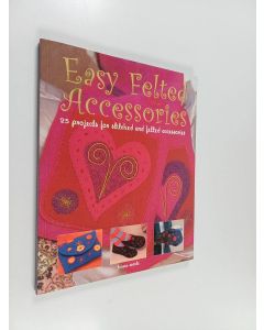 Kirjailijan Teresa Searle käytetty kirja Easy felted accessories : 25 projects for stiched and felted accessories