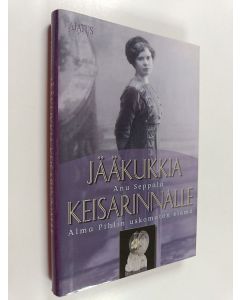 Kirjailijan Anu Seppälä käytetty kirja Jääkukkia keisarinnalle : Alma Pihlin uskomaton elämä (ERINOMAINEN)
