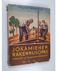 Kirjailijan Walter Mandelin käytetty kirja Jokamiehen rakennusopas : omakoti- ja talkoorakentajille