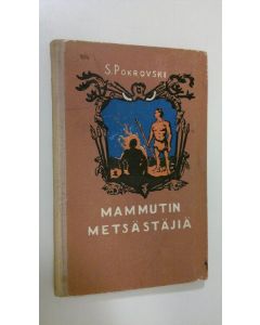 Kirjailijan S. Pokrovski käytetty kirja Mammutin metsästäjiä