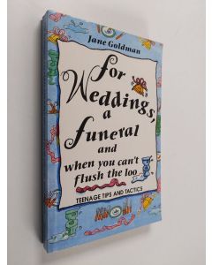 Kirjailijan Jane Goldman käytetty kirja For Weddings, a Funeral and when You Can't Flush the Loo - Teenage Tips and Tactics