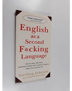 Kirjailijan Sterling Johnson käytetty kirja English as a Second F*cking Language : How to Swear Effectively, Explained in Detail with Numerous Examples Taken From Everyday Life