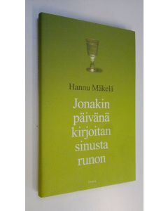 Kirjailijan Hannu Mäkelä käytetty kirja Jonakin päivänä kirjoitan sinusta runon : runoja (ERINOMAINEN)