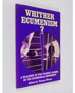 käytetty kirja Whither ecumenism? : a dialogue in the transit lounge of the ecumenical movement