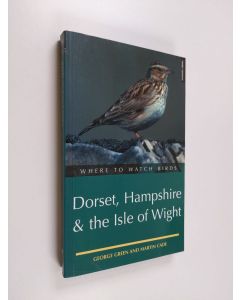 Kirjailijan George Green & Martin Cade käytetty kirja Where to Watch Birds in Dorset, Hampshire & the Isle of Wight