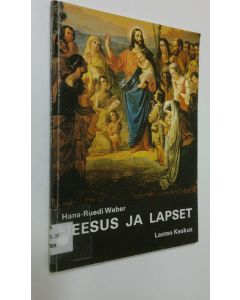 Kirjailijan Hans-Ruedi Weber käytetty kirja Jeesus ja lapset : Raamattu virikkeenä tutkisteluun ja julistukseen
