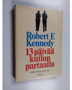 Kirjailijan Robert F. Kennedy käytetty kirja 13 päivää kuilun partaalla : Kuuban kriisin päiväkirja