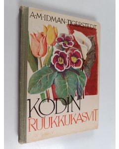 Kirjailijan A.-M. Idman-Tigerstedt käytetty kirja Kodin ruukkukasvit