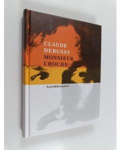 Kirjailijan Claude Debussy käytetty kirja Monsieur Croche : antidiletantti