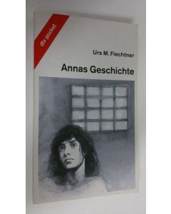 Kirjailijan Urs M. Fiechtner käytetty kirja Annas Geschichte : die Geschichte einer Verschwundenen