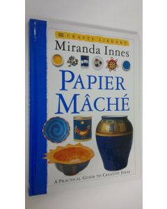 Kirjailijan Miranda Innes käytetty kirja Papier Mache : practical guide to creative ideas